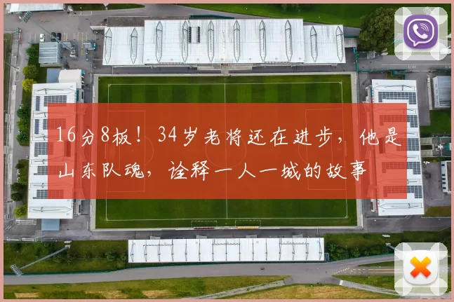 16分8板！34岁老将还在进步，他是山东队魂，诠释一人一城的故事