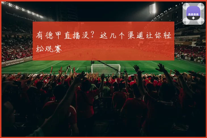 有德甲直播没？这几个渠道让你轻松观赛