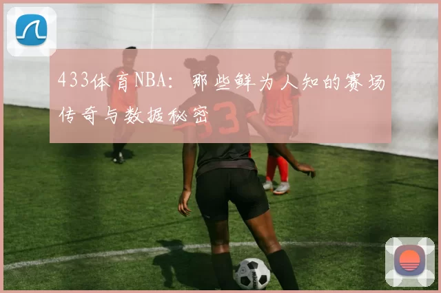 433体育NBA：那些鲜为人知的赛场传奇与数据秘密