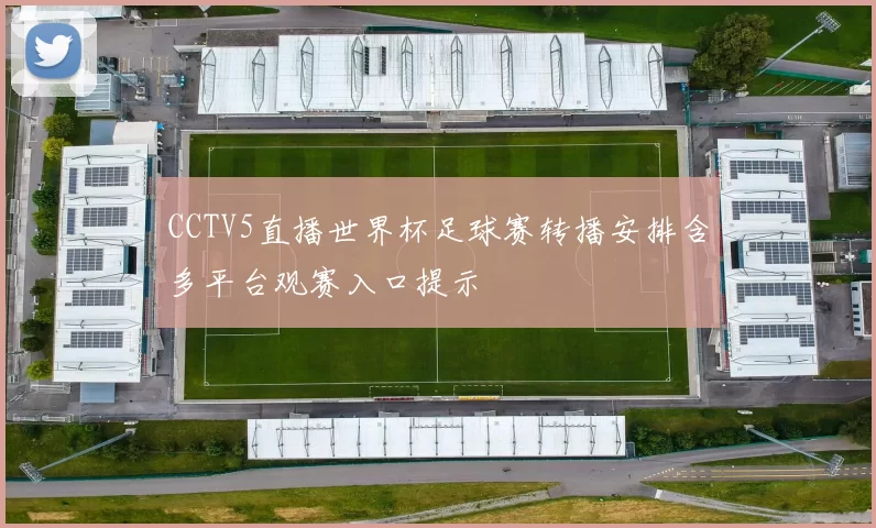 CCTV5直播世界杯足球赛转播安排含多平台观赛入口提示