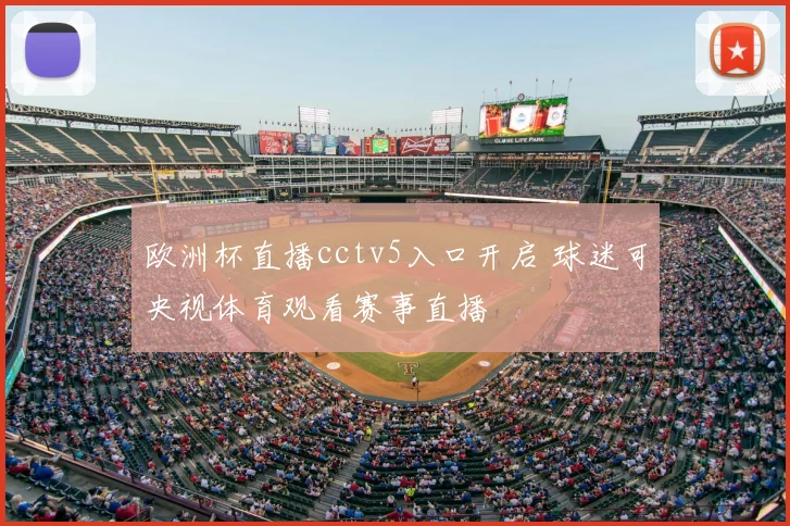 欧洲杯直播cctv5入口开启 球迷可央视体育观看赛事直播
