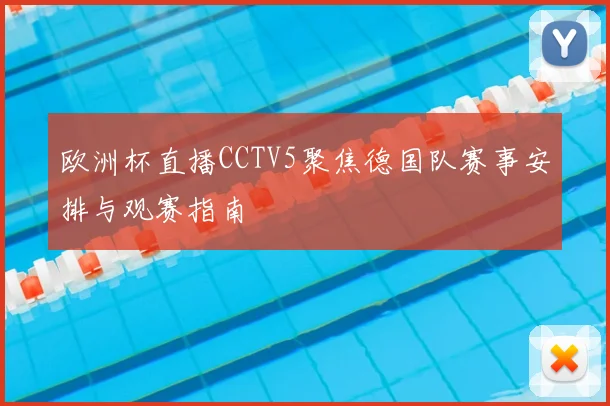 欧洲杯直播CCTV5聚焦德国队赛事安排与观赛指南