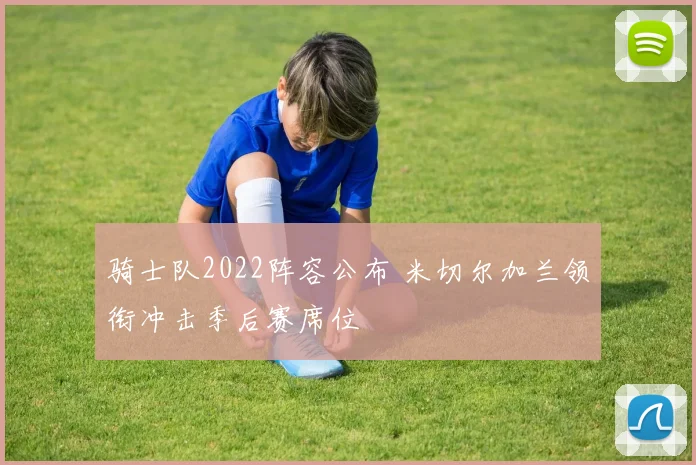 骑士队2022阵容公布 米切尔加兰领衔冲击季后赛席位
