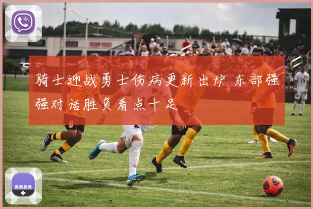 骑士迎战勇士伤病更新出炉 东部强强对话胜负看点十足